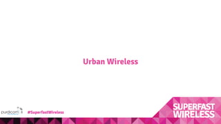 Urban Wireless
#SuperfastWireless
 
