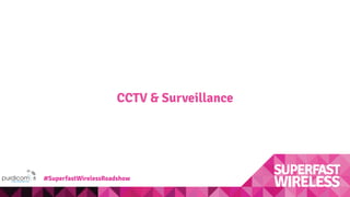 CCTV & Surveillance
#SuperfastWirelessRoadshow
 