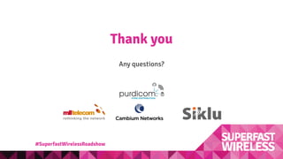 Thank you
Any questions?
#SuperfastWirelessRoadshow
 