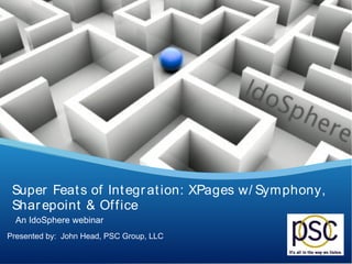 Super Feat s of Int egr at ion: XPages w/ Symphony,
 Shar epoint & Of f ice
  An IdoSphere webinar
Presented by: John Head, PSC Group, LLC
                                          Your Logo
 