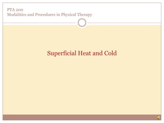 PTA 200Modalities and Procedures in Physical Therapy Superficial Heat and Cold 