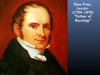 Elias Fries,
  Sweden
(1794-1878)
 “Father of
  Mycology"
 