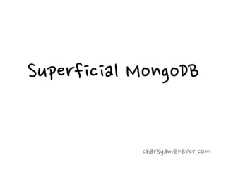 Superficial MongoDB


            charsyam@naver.com
 