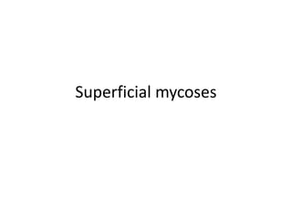 Superficial mycoses
 