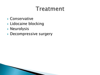  Conservative
 Lidocaine blocking
 Neurolysis
 Decompressive surgery
 