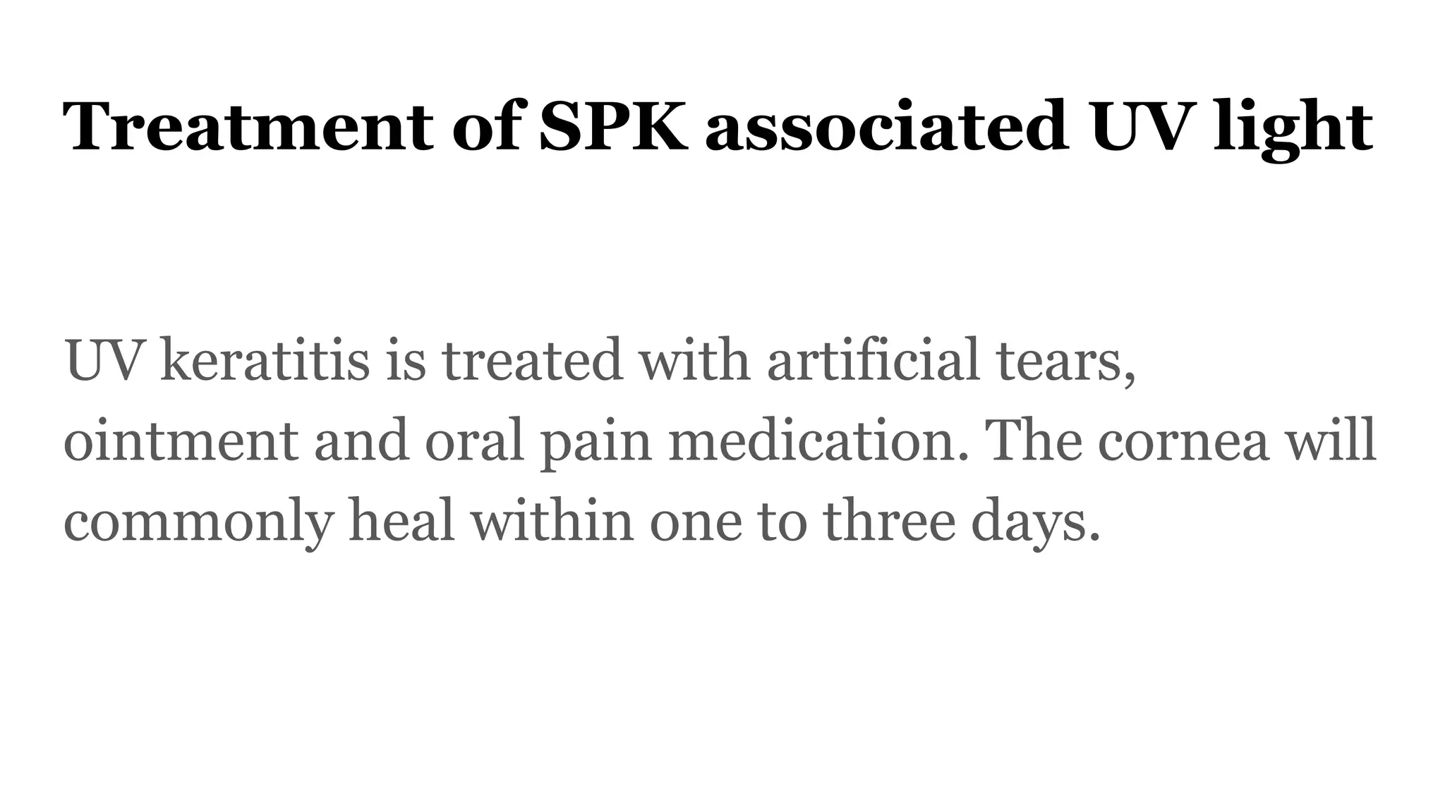 Treatment of SPK associated UV light
UV keratitis is treated with artificial tears,
ointment and oral pain medication. The cornea will
commonly heal within one to three days.
 