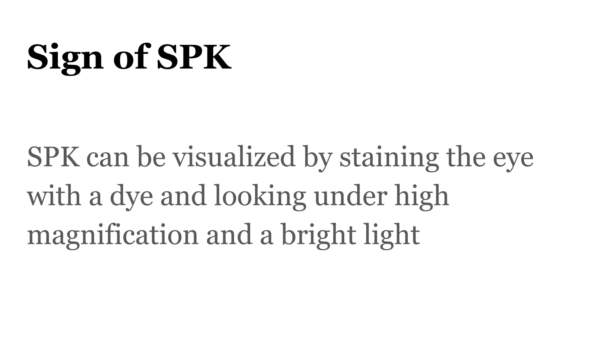 Sign of SPK
SPK can be visualized by staining the eye
with a dye and looking under high
magnification and a bright light
 