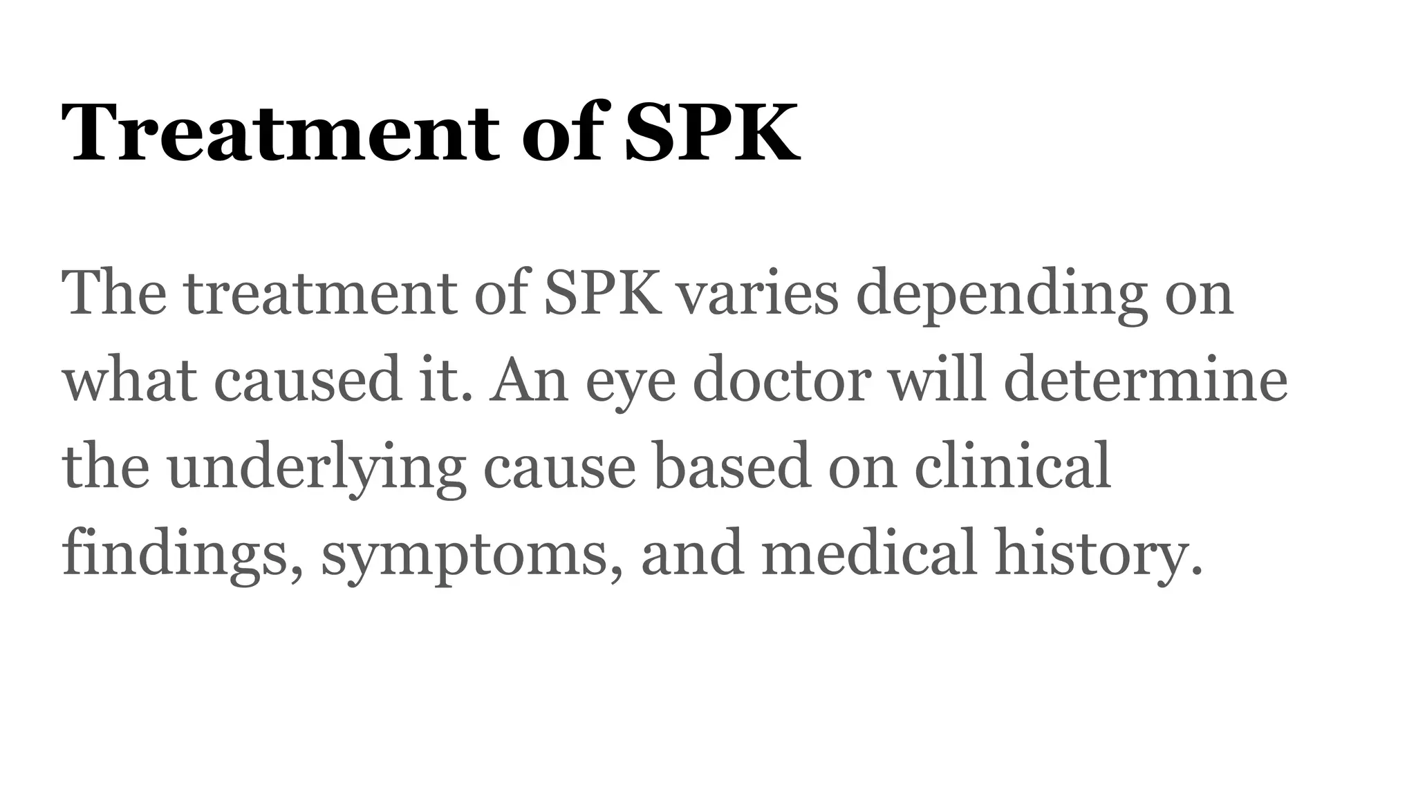 Treatment of SPK
The treatment of SPK varies depending on
what caused it. An eye doctor will determine
the underlying cause based on clinical
findings, symptoms, and medical history.
 