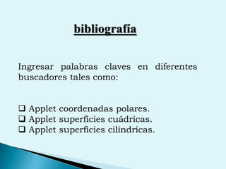 bibliografíaIngresar palabras claves en diferentes buscadores tales como: Applet coordenadas polares.