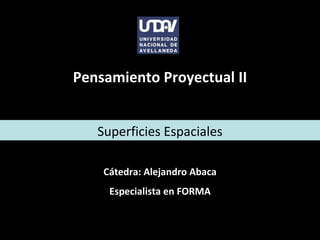 Superficies Espaciales Pensamiento Proyectual II Cátedra: Alejandro Abaca Especialista en FORMA 
