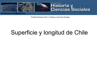 Superficie y longitud de Chile Profesor Ricardo Ortiz C.,Historia y Ciencias Sociales 