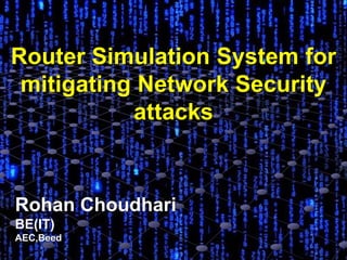 Router Simulation System for
mitigating Network Security
attacks
Rohan Choudhari
BE(IT)
AEC,Beed
 