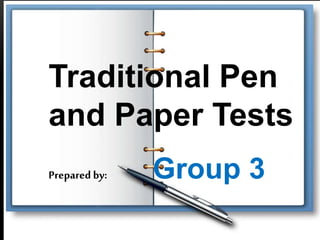 Traditional Pen
and Paper Tests
Prepared by: Group 3
 