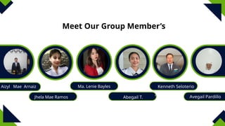 Jacqueline Thompson
Meet Our Group Member’s
Jhela Mae Ramos Abegail T.
Elhig
Aizyl Mae Arnaiz Ma. Lenie Bayles Kenneth Seloterio
Avegail Pardillo
 