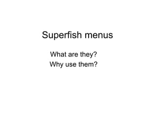 Superfish menus What are they? Why use them? 