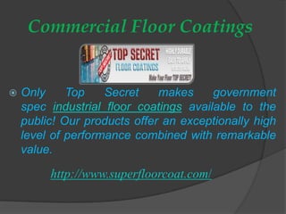 Commercial Floor Coatings


   Only     Top    Secret    makes     government
    spec industrial floor coatings available to the
    public! Our products offer an exceptionally high
    level of performance combined with remarkable
    value.

         http://www.superfloorcoat.com/
 
