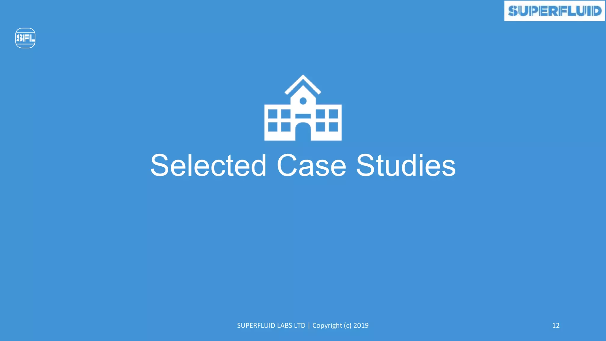 12SUPERFLUID LABS LTD | Copyright (c) 2019
Selected Case Studies
 
