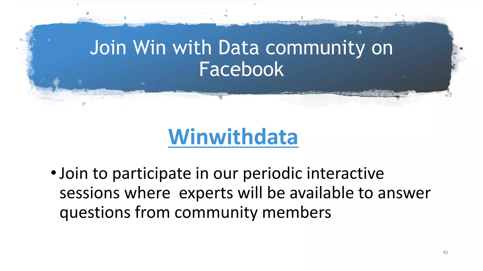Join Win with Data community on
Facebook
• Join to participate in our periodic interactive
sessions where experts will be available to answer
questions from community members
40
Winwithdata
 