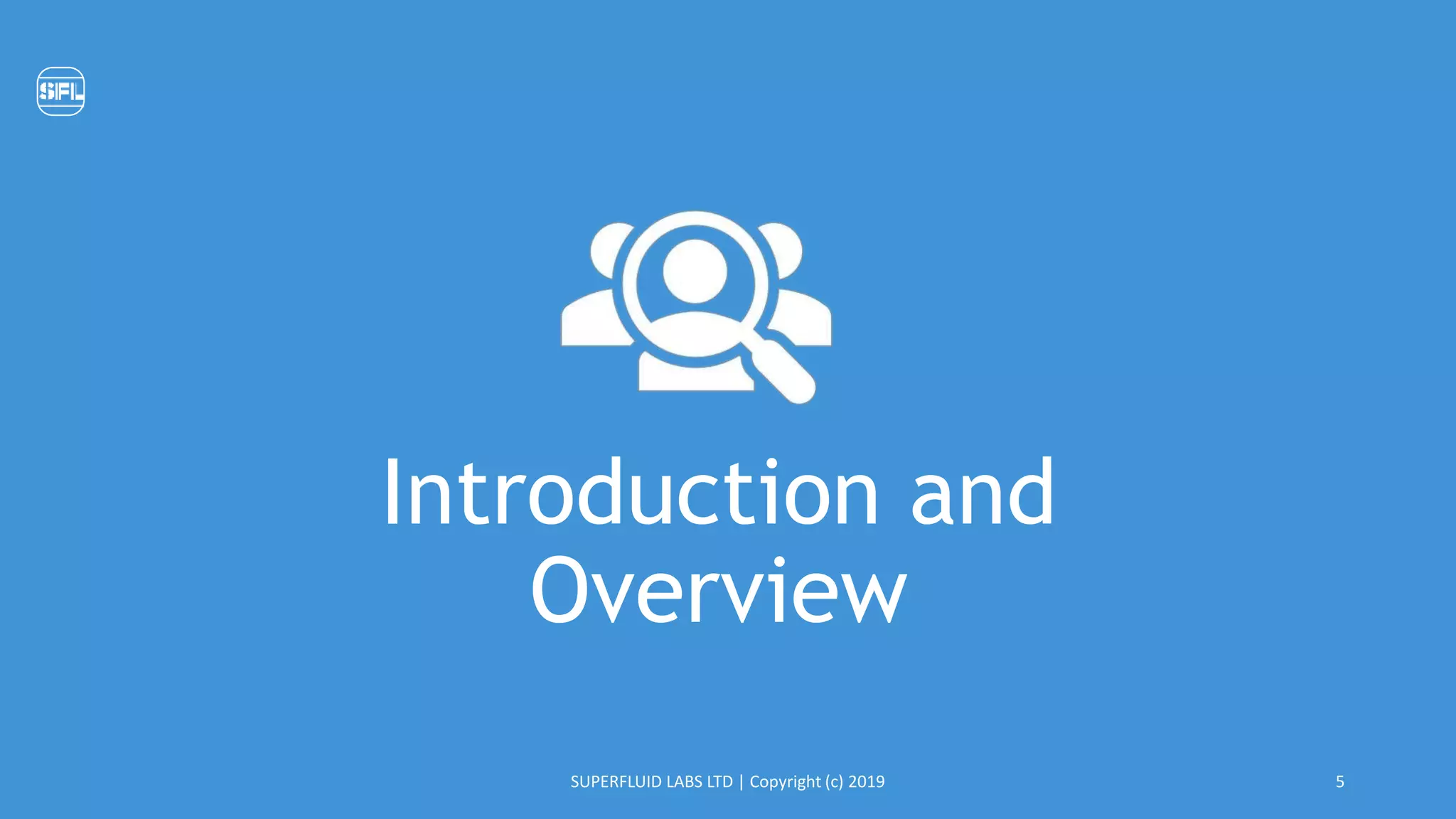 Introduction and
Overview
SUPERFLUID LABS LTD | Copyright (c) 2019 5
 