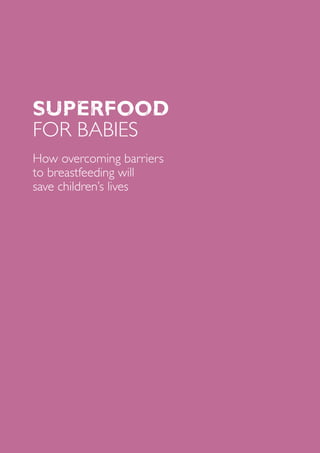 superfood
FOR BABIES
How overcoming barriers
to breastfeeding will
save children’s lives
 