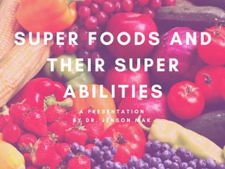 A   P R E S E N T A T I O N
B Y   D R . J E N S O N M A K
SUPER FOODS AND
THEIR SUPER
ABILITIES
 