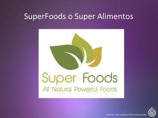 WWW.TELIOSNUTRITION.COM
SuperFoods	
  o	
  Super	
  Alimentos	
  
 