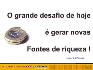 Fonte : C.K.Prahalad




                       21
 