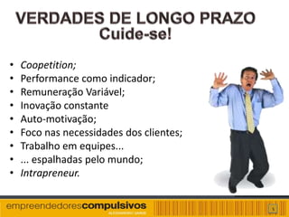 •   Coopetition;
•   Performance como indicador;
•   Remuneração Variável;
•   Inovação constante
•   Auto-motivação;
•   Foco nas necessidades dos clientes;
•   Trabalho em equipes...
•   ... espalhadas pelo mundo;
•   Intrapreneur.

                                          5
 