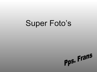 Super Foto’s Pps. Frans 