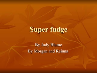 Super fudge By Judy Blume By Morgan and Rainna  