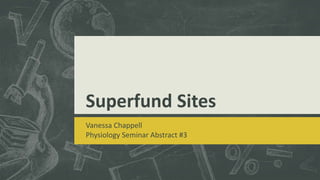 Superfund Sites
Vanessa Chappell
Physiology Seminar Abstract #3
 