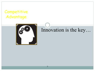 7
Competitive
Advantage
Innovation is the key…
 
