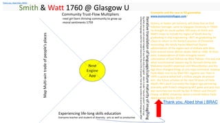 Systems : Smith & Watt 1760 @ Glasgow U
Community Trust-Flow Multipliers
-next girl born thriving community to grow up
-moral sentiments 1759
Experiencing life-long skills education
Everyone teacher and student of diversity : arts as well as productive
MapMulti-wintradeofpeople’splaces
Iterativetranslationoflanguage/culturematurityofimagining
EgwhatyoucanandcannotimagineifyouthinkonlyinEnglish-doesitmake“naturalsystem”sensetogo
universallanguageusefulforsmallislandlessthan0.5%ofpeople:howdoegnumbers&wordlanguagesdiffer
www.fazleabed.com Girls’ Greatest Educational
Economist and the race to SD generation
www.economistrefugee.com?
History, or better yet herstory, will show that an East
Pakistan teenager came to Glasgow University in 1950s-
he thought he could update 200 years of Smith and
Watt’s maps to include his region of South Asia by
graduating in ship engineering –BUT on graduating he
chose to return to his family’s practice of Chartered
accounting. His family Hasan-Abed had shared
adminsitation of the region east of Kolkata with Brits
from around James Wilson death 1860 to 1948. At thius
date, Independence of India strangely meant
colonization of East Pakitan by West Pakitan- this was not
what constitutional lawyers (eg Sir Kenneth Kemp and
Mahatma Gandhi) expected until Mountbatten and the
Aga Khan changed things at one royal command. Anyway
Fazle Abed rose to be Shell Oil’s regional ceo- then in
1970 a cyclone killed half a million people all around
him- the future scholars of the next 50 years of Fazle
Abed’s life’s work (currently the largest ngo partnering
economy with fintech integrating MIT gates and jack ma)
was launched last month by Ban Ki-Moon and Vincent
Chang at BRAC University about a month before Fazle
Abed parted 20 Dec 2019
Thank you, Abed bhai | BRAC
Thank you, Abed bhai | BRAC
Smith & Watt 1760 @ Glasgow U
 