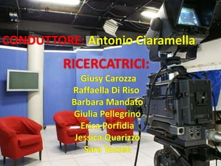 CONDUTTORE: Antonio Ciaramella
RICERCATRICI:
Giusy Carozza
Raffaella Di Riso
Barbara Mandato
Giulia Pellegrino
Erica Porfidia
Jessica Quarizzo
Sara Toczek
 