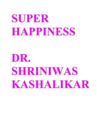 SUPER
HAPPINESS

DR.
SHRINIWAS
KASHALIKAR
 