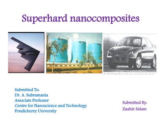 Superhard nanocomposites

Submitted To:
Dr. A. Subramania
Associate Professor
Centre for Nanoscience and Technology
Pondicherry University

Submitted By:
Zaahir Salam

 