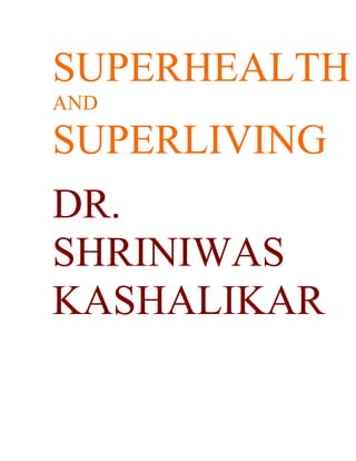 SUPERHEALTH
AND

SUPERLIVING
DR.
SHRINIWAS
KASHALIKAR
 