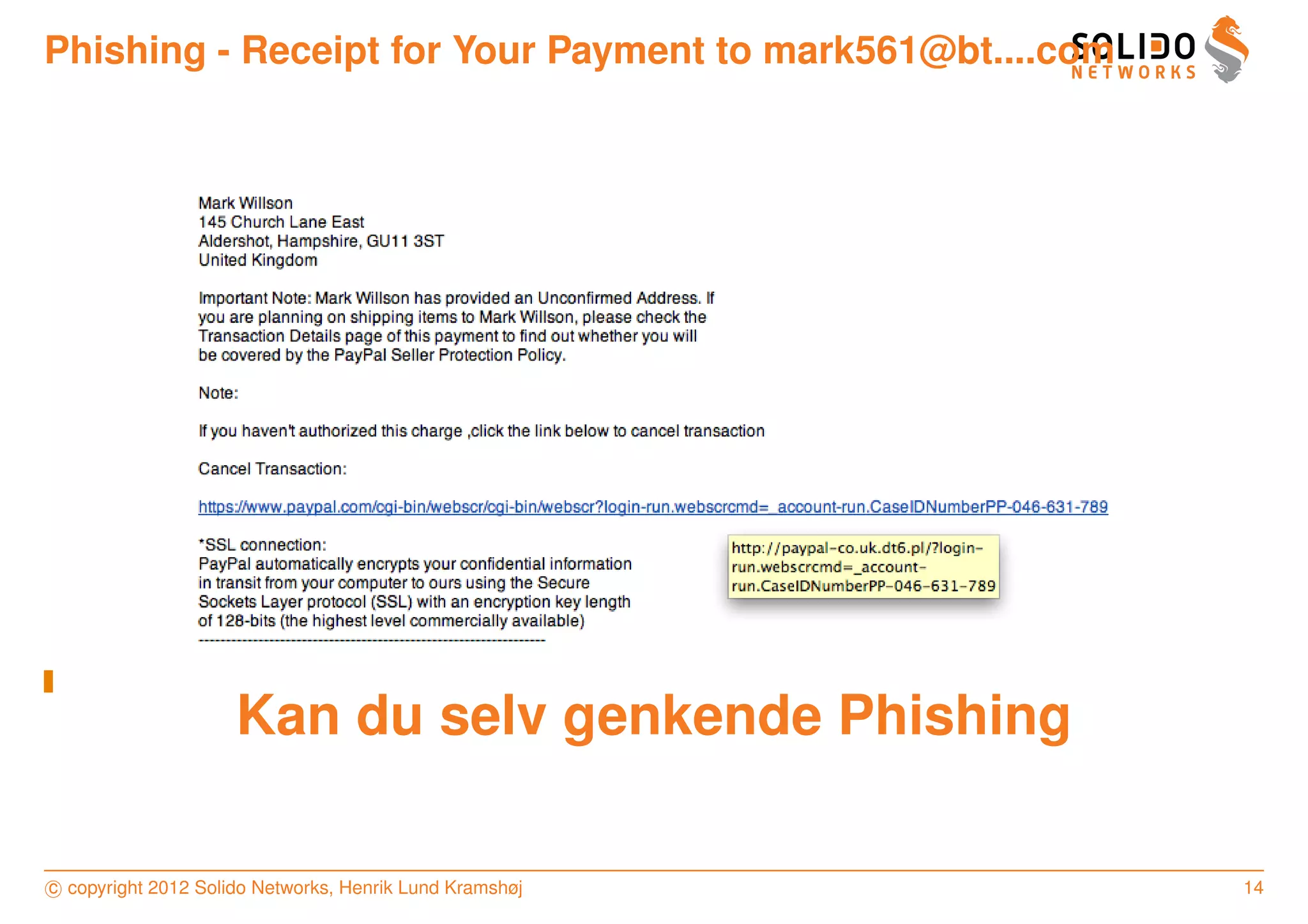 Phishing - Receipt for Your Payment to mark561@bt....com




                     Kan du selv genkende Phishing

c copyright 2012 Solido Networks, Henrik Lund Kramshøj     14
 