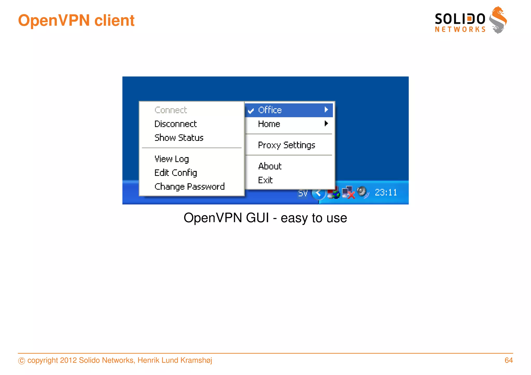 OpenVPN client




                                             OpenVPN GUI - easy to use




c copyright 2012 Solido Networks, Henrik Lund Kramshøj                   64
 
