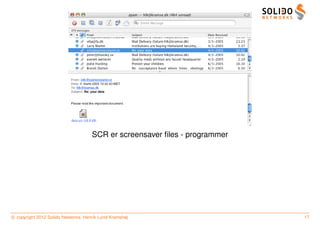 SCR er screensaver ﬁles - programmer




c copyright 2012 Solido Networks, Henrik Lund Kramshøj                      17
 
