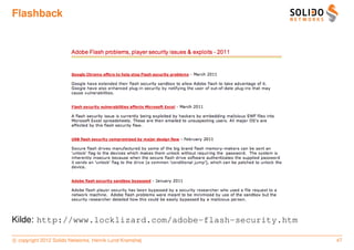 Flashback




Kilde: http://www.locklizard.com/adobe-flash-security.htm

c copyright 2012 Solido Networks, Henrik Lund Kramshøj      47
 