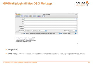 GPGMail plugin til Mac OS X Mail.app




   • Bruger GPG

   • kilde: http://www.sente.ch/software/GPGMail/English.lproj/GPGMail.html



c copyright 2012 Solido Networks, Henrik Lund Kramshøj                        62
 