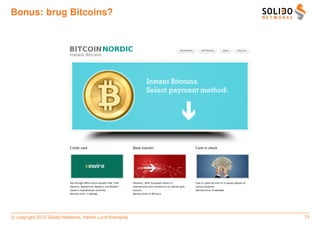Bonus: brug Bitcoins?




c copyright 2012 Solido Networks, Henrik Lund Kramshøj   73
 