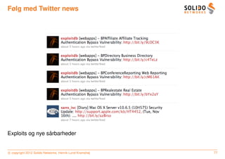 Følg med Twitter news




                 ˚
Exploits og nye sarbarheder


c copyright 2012 Solido Networks, Henrik Lund Kramshøj   77
 