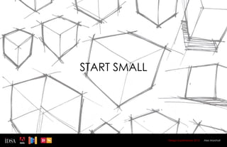 START SMALL




              Design Superhereos 2012   Alex Marshall
 