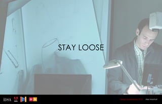 STAY LOOSE




             Design Superhereos 2012   Alex Marshall
 