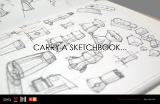 CARRY A SKETCHBOOK...




                   Design Superhereos 2012   Alex Marshall
 