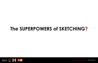 The SUPERPOWERS of SKETCHING?




                       Design Superhereos 2012   Alex Marshall
 