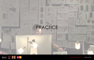 PRACTICE




           Design Superhereos 2012   Alex Marshall
 