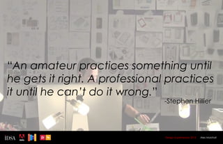 An amateur practices something until
he gets it right. A professional practices
it until he cant do it wrong.
																								 -Stephen Hillier




                                Design Superhereos 2012   Alex Marshall
 